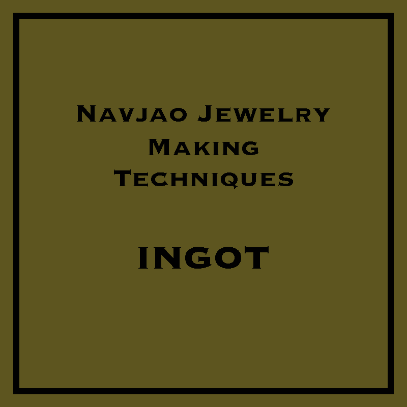 Navajo Jewelry Making Techniques - Ingot